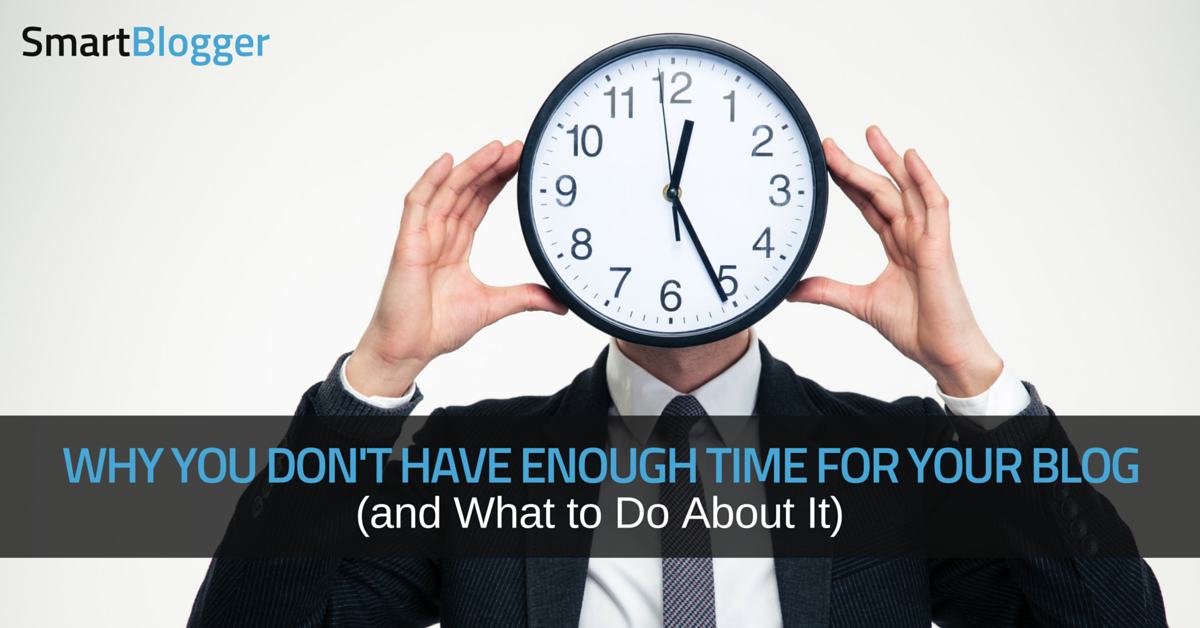 Why You Don't Have Enough Time for Your Blog (and What to Do About It