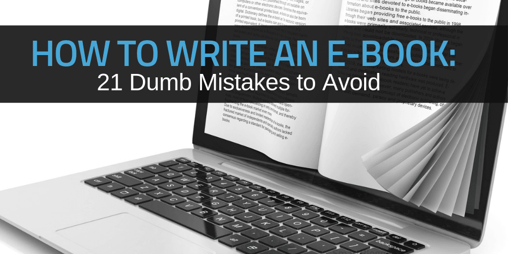 How to Write an Ebook: 21 Dumb Mistakes to Avoid