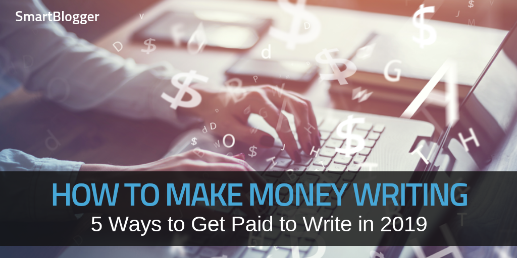 How To Make Money Writing 5 Ways To Get Paid To Write In 2019 - 