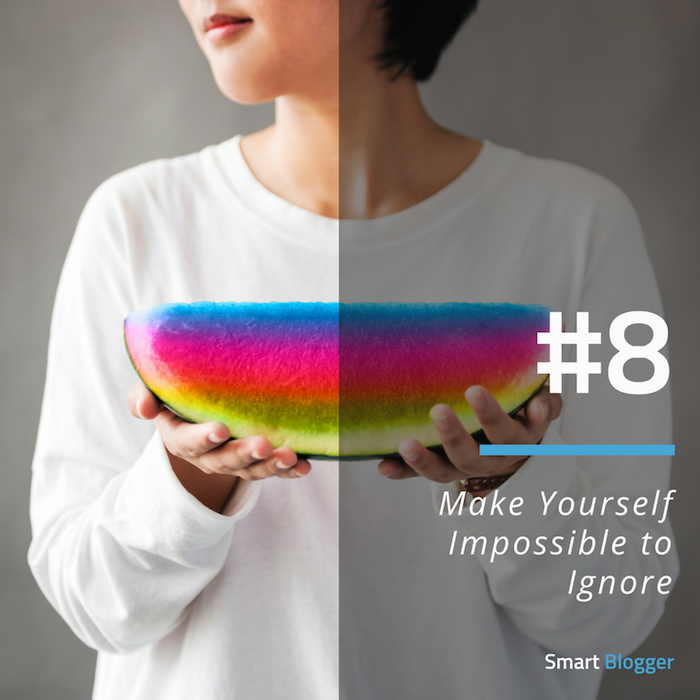 Tip #8. Make Yourself Impossible to Ignore