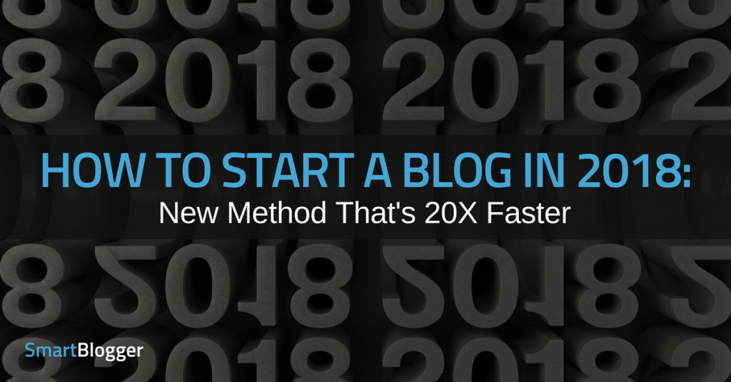 How to Start a Blog in 2018: New Method That’s 20X Faster