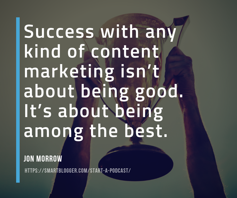 Success with any kind of content marketing is about being among the best.