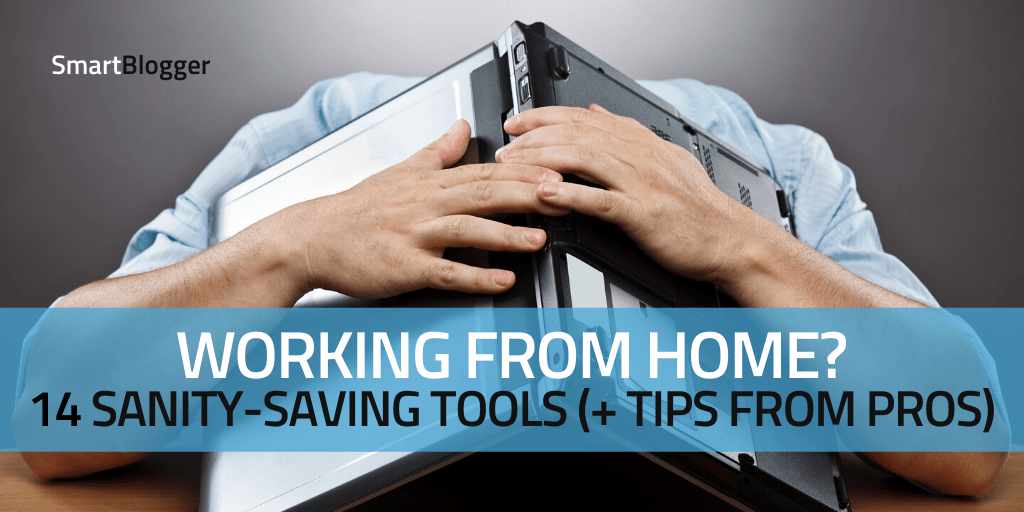 Working From Home? Sanity-Saving Tools (+ Pro Tips)
